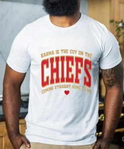 Official Karma Is The Guy On The Chiefs Shirt V11 Shirt Karma Is The Guy On The Chiefs Coming Straight Home To Me Shirt hoodie, sweater, longsleeve, shirt v-neck, t-shirt