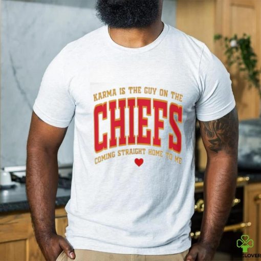 Official Karma Is The Guy On The Chiefs Shirt V11 Shirt Karma Is The Guy On The Chiefs Coming Straight Home To Me Shirt hoodie, sweater, longsleeve, shirt v-neck, t-shirt