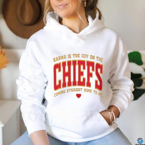 Official Karma Is The Guy On The Chiefs Shirt V11 Shirt Karma Is The Guy On The Chiefs Coming Straight Home To Me Shirt hoodie, sweater, longsleeve, shirt v-neck, t-shirt