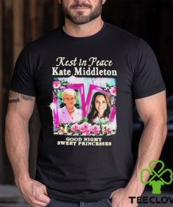Official Kate Middleton Rest In Peace Good Night Sweet Princesses T Shirt 2 Official Kate Middleton Rest In Peace Good Night Sweet Princesses T Shirt