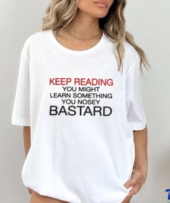 Official Keep Reading You Might Learn Something You Nosey Bastard T Shirt