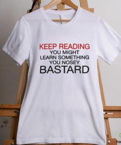 Official Keep Reading You Might Learn Something You Nosey Bastard T Shirt 2 Official Keep Reading You Might Learn Something You Nosey Bastard T Shirt