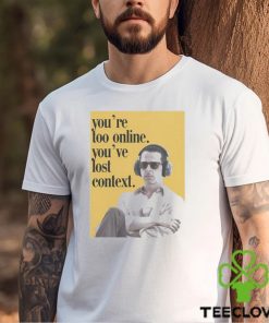 Official Kendall Roy You’re Too Online You’ve Lost Context hoodie, sweater, longsleeve, shirt v-neck, t-shirt