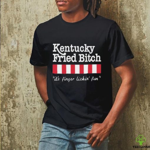 Official Kentucky Fried Bitch It’s Finger Lickin’ Fun Shirt