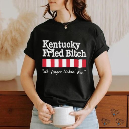 Official Kentucky Fried Bitch It’s Finger Lickin’ Fun Shirt