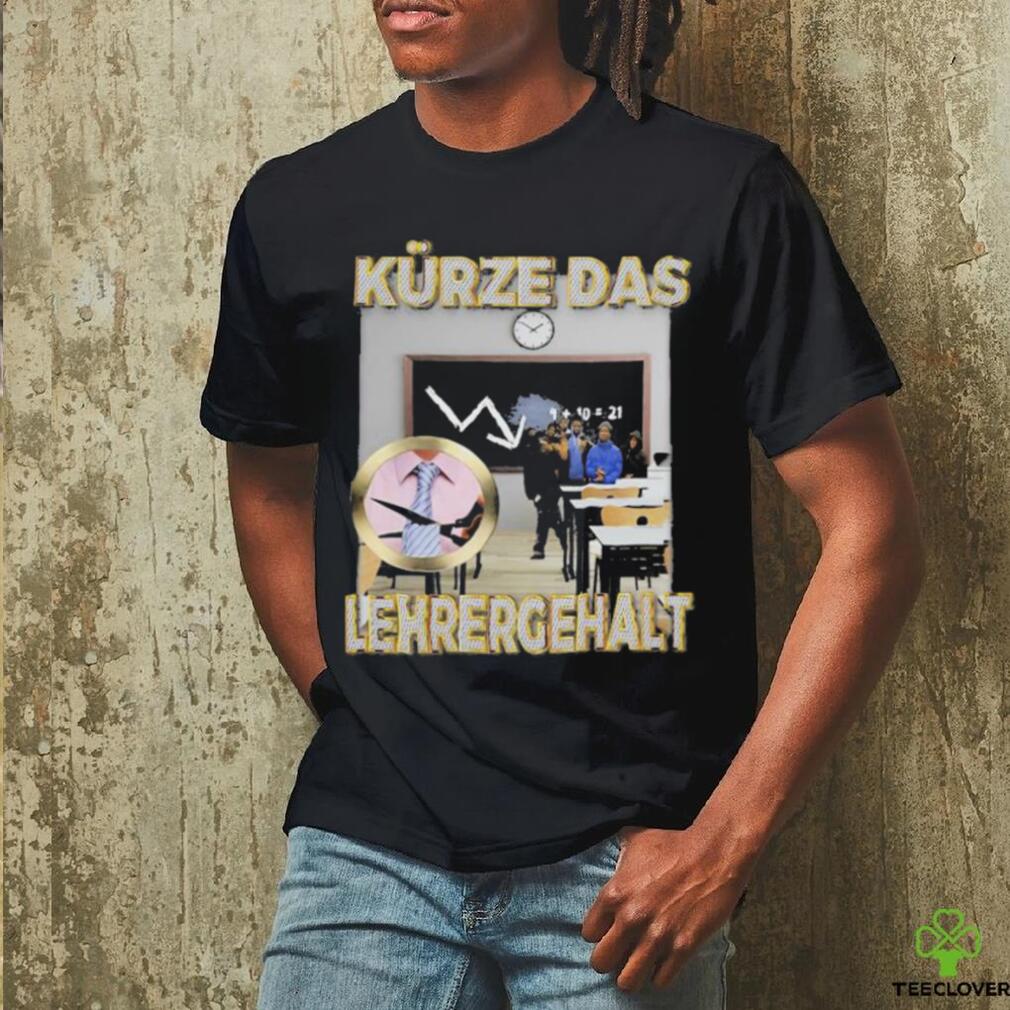 Official Kürze Das Lehrergehalt Design Shirt Official Kürze Das Lehrergehalt Design Shirt