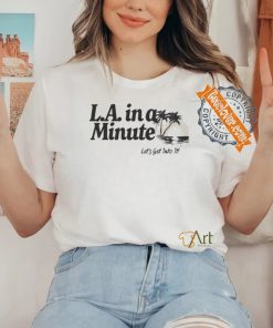 Official L.A. In A Minute Let’s Get Into It Midweight Shirt