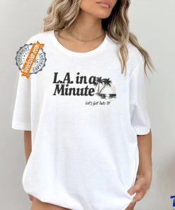 Official L.A. In A Minute Let’s Get Into It Midweight Shirt
