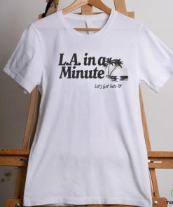 Official L.A. In A Minute Let’s Get Into It Midweight Shirt