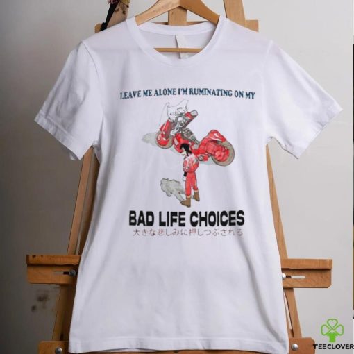 Official Leave Me Alone I’m Ruminating On My Bad Life Choices Shirt