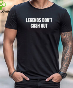 Official Legends Don’t Cash Out Shirt