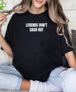 Official Legends Don’t Cash Out Shirt