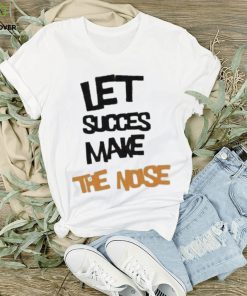 Official Let succes make the noise hoodie, sweater, longsleeve, shirt v-neck, t-shirt