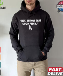 Official Los Angeles Dodgers MLB 2024 Hey Throw That Good Pitch t shirt