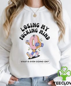 Official Losing My Fucking Mind What Is Even Going On Shirt