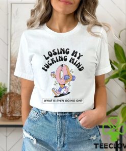 Official Losing My Fucking Mind What Is Even Going On Shirt