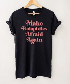 Official Make Pedophiles Afraid Again Shirt