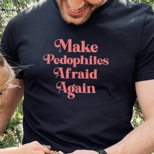 Official Make Pedophiles Afraid Again Shirt