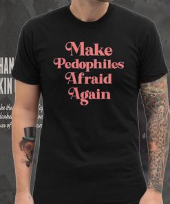 Official Make Pedophiles Afraid Again Shirt