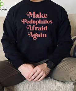 Official Make Pedophiles Afraid Again Shirt