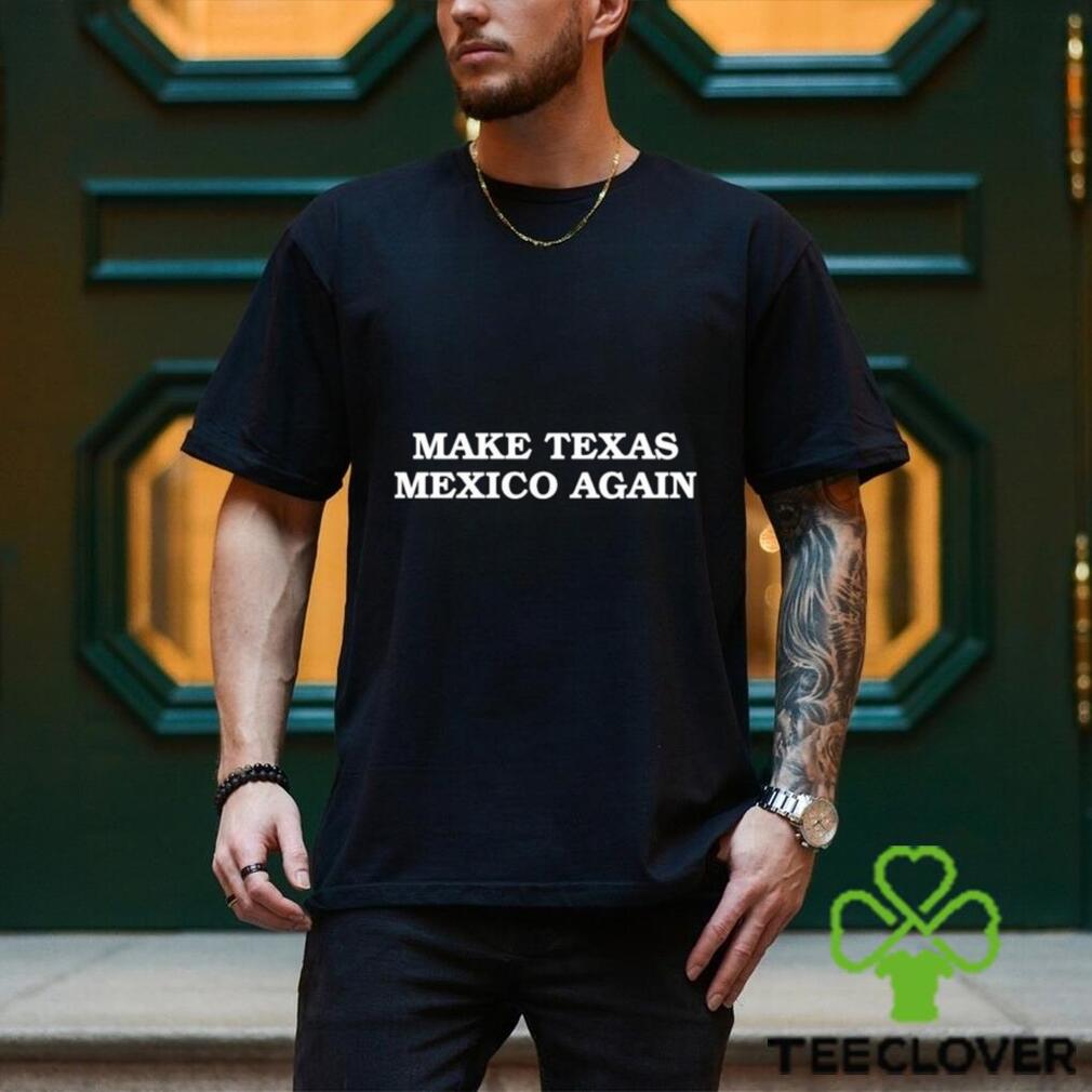 Official Make Texas Mexico Again T shirt Official Make Texas Mexico Again T shirt