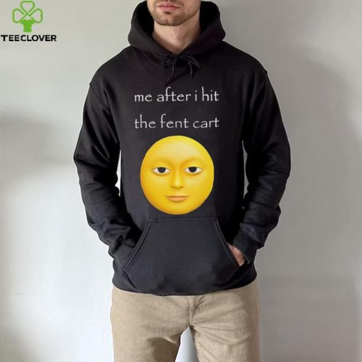 Official Me After I Hit The Fent Cart Moon hoodie, sweater, longsleeve, shirt v-neck, t-shirt