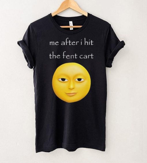 Official Me After I Hit The Fent Cart Moon hoodie, sweater, longsleeve, shirt v-neck, t-shirt