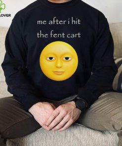 Official Me After I Hit The Fent Cart Moon hoodie, sweater, longsleeve, shirt v-neck, t-shirt