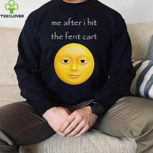 Official Me After I Hit The Fent Cart Moon hoodie, sweater, longsleeve, shirt v-neck, t-shirt