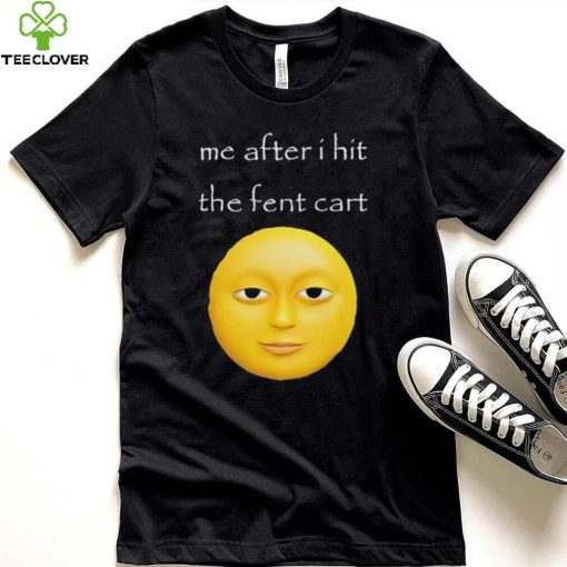 Official Me After I Hit The Fent Cart Moon hoodie, sweater, longsleeve, shirt v-neck, t-shirt