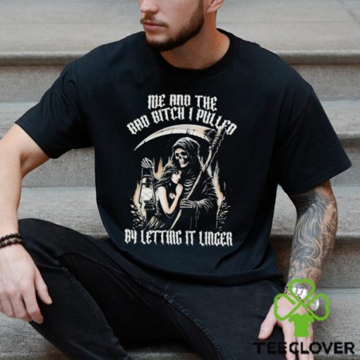 Official Me and the bad bitch I pulled letting it linger T hoodie, sweater, longsleeve, shirt v-neck, t-shirt