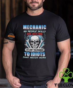 Official Mechanic My People Skills Are Just Fine It’s My Tolerance To Idiots That Needs Work hoodie, sweater, longsleeve, shirt v-neck, t-shirt