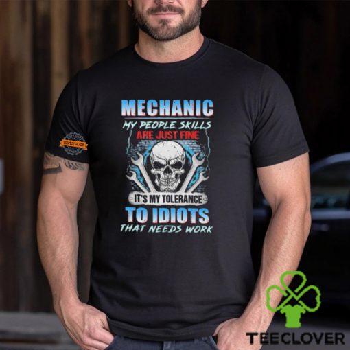 Official Mechanic My People Skills Are Just Fine It’s My Tolerance To Idiots That Needs Work hoodie, sweater, longsleeve, shirt v-neck, t-shirt