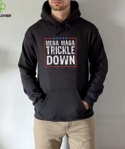 Official Mega MAGA Trickle Down Sarcastic hoodie, sweater, longsleeve, shirt v-neck, t-shirt