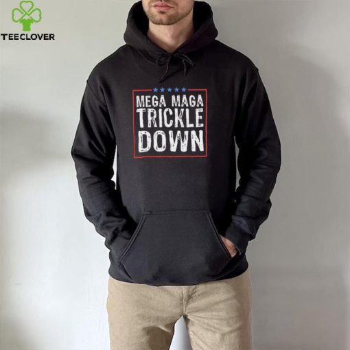 Official Mega MAGA Trickle Down Sarcastic hoodie, sweater, longsleeve, shirt v-neck, t-shirt