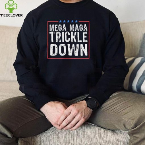 Official Mega MAGA Trickle Down Sarcastic hoodie, sweater, longsleeve, shirt v-neck, t-shirt