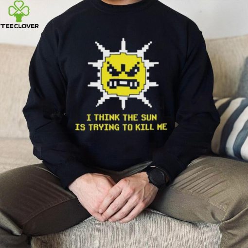 Official Michael Jones I Think The Sun Is Trying To Kill Me Shirt