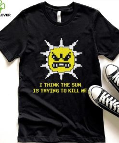 Official Michael Jones I Think The Sun Is Trying To Kill Me Shirt