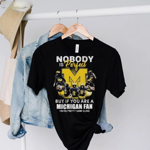 Official Michigan Wolverines Nobody Is Perfect But If You Are A Michigan Fan You’re Pretty Damn Close Shirt