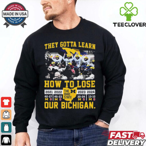 Official Michigan Wolverines They Gotta Learn How To Lose Our Bichigan The Ohio State 2024 t shirt