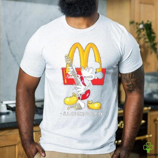 Official Mickey McDonald’s I’ll Be There For You T Shirt