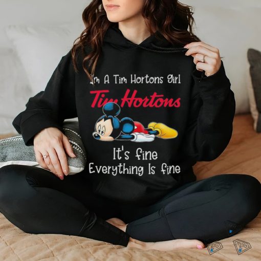 Official Mickey Mouse I’m a Tim Hortons girl it’s fine everything is fine hoodie, sweater, longsleeve, shirt v-neck, t-shirt