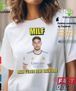 Official Milf man I love fede valverde T shirt