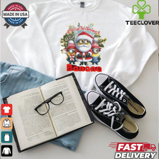 Official Minion All I Want for Christmas Is Banana 2024 Shirt
