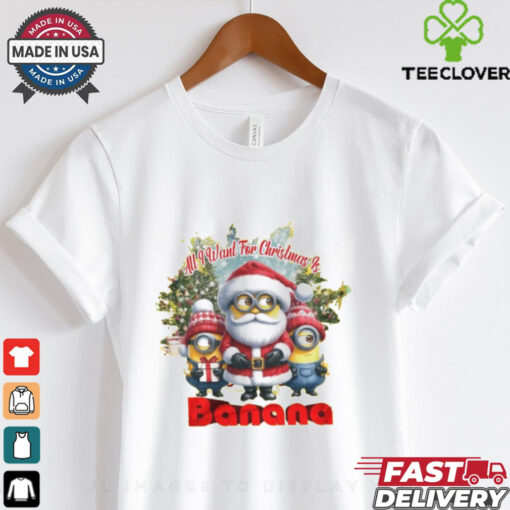 Official Minion All I Want for Christmas Is Banana 2024 Shirt