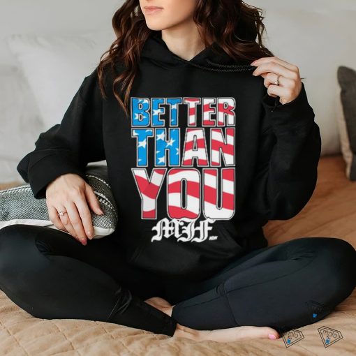 Official Mjf better than you usa hoodie, sweater, longsleeve, shirt v-neck, t-shirt