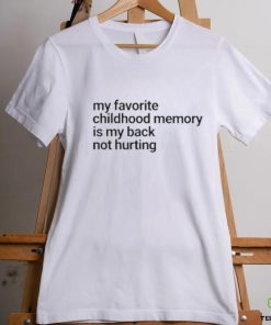 Official My Favorite Childhood Memory Ia My Back Not Hurting hoodie, sweater, longsleeve, shirt v-neck, t-shirt