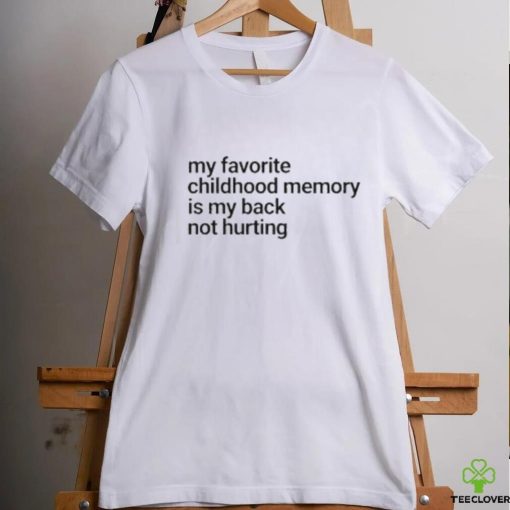 Official My Favorite Childhood Memory Ia My Back Not Hurting hoodie, sweater, longsleeve, shirt v-neck, t-shirt