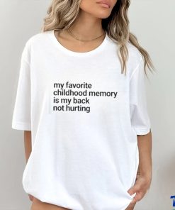 Official My Favorite Childhood Memory Ia My Back Not Hurting hoodie, sweater, longsleeve, shirt v-neck, t-shirt