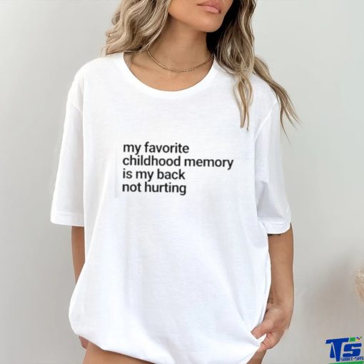 Official My Favorite Childhood Memory Ia My Back Not Hurting hoodie, sweater, longsleeve, shirt v-neck, t-shirt